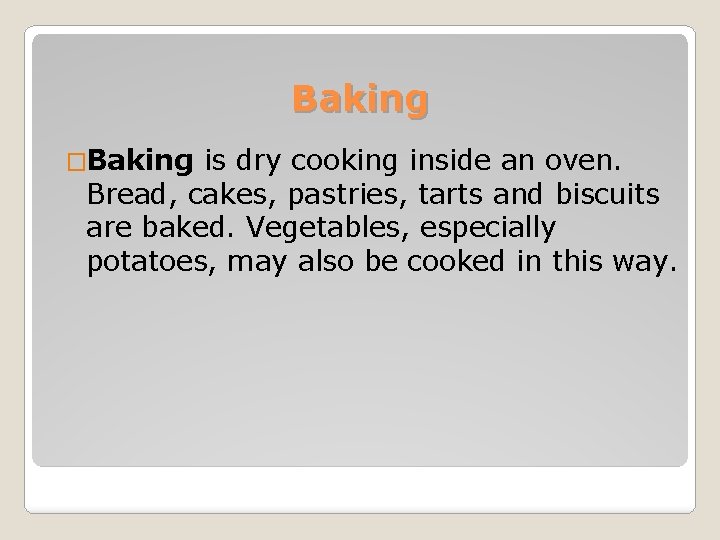 Baking �Baking is dry cooking inside an oven. Bread, cakes, pastries, tarts and biscuits
