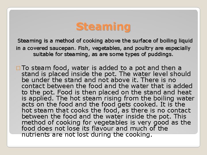 Steaming is a method of cooking above the surface of boiling liquid in a