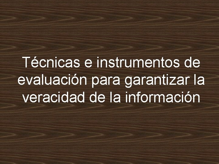 Técnicas e instrumentos de evaluación para garantizar la veracidad de la información 