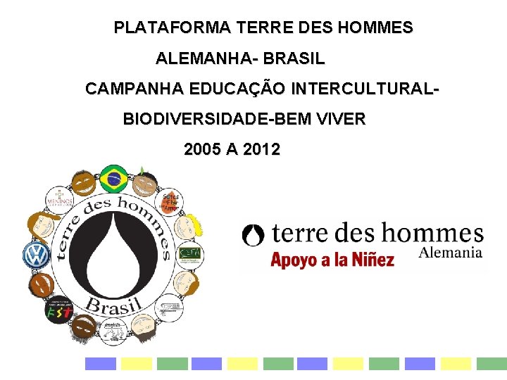  PLATAFORMA TERRE DES HOMMES ALEMANHA- BRASIL CAMPANHA EDUCAÇÃO INTERCULTURAL- BIODIVERSIDADE-BEM VIVER 2005 A