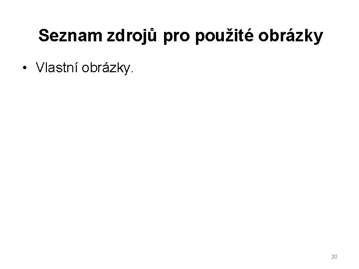 Seznam zdrojů pro použité obrázky • Vlastní obrázky. 20 