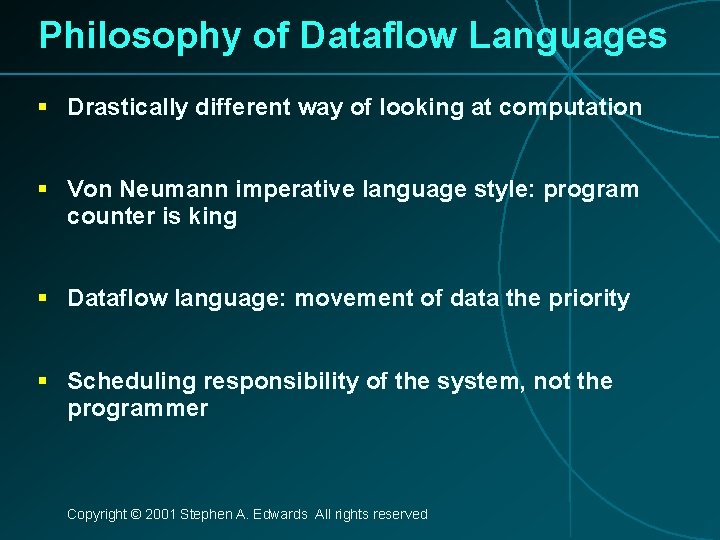 Philosophy of Dataflow Languages § Drastically different way of looking at computation § Von