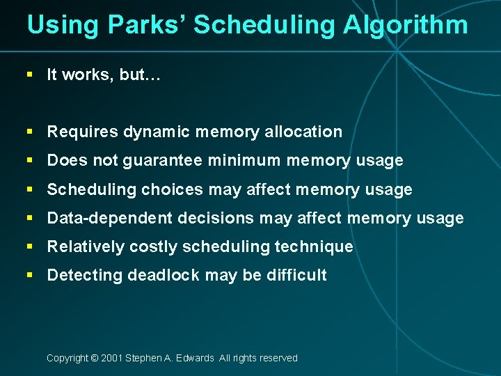 Using Parks’ Scheduling Algorithm § It works, but… § Requires dynamic memory allocation §