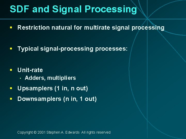 SDF and Signal Processing § Restriction natural for multirate signal processing § Typical signal-processing