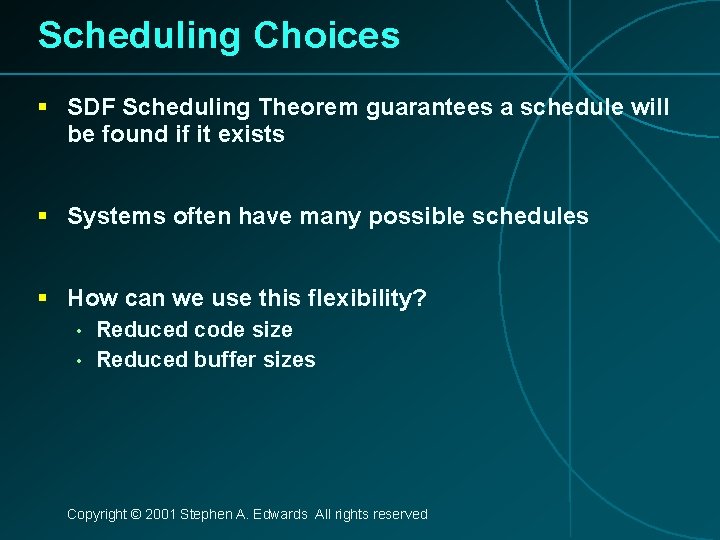 Scheduling Choices § SDF Scheduling Theorem guarantees a schedule will be found if it