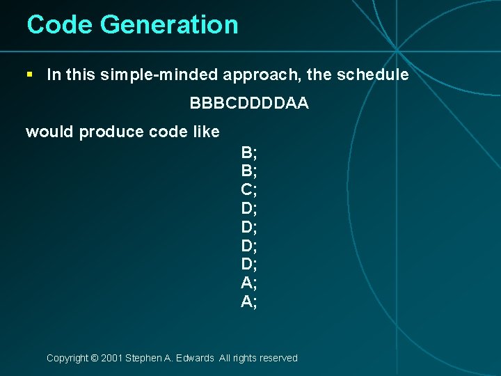 Code Generation § In this simple-minded approach, the schedule BBBCDDDDAA would produce code like