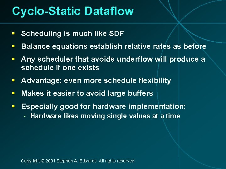 Cyclo-Static Dataflow § Scheduling is much like SDF § Balance equations establish relative rates