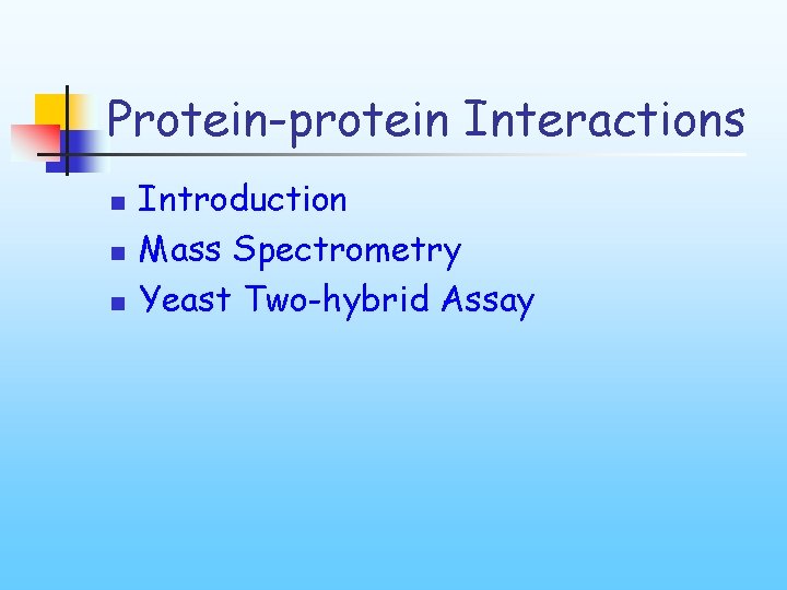 Protein-protein Interactions n n n Introduction Mass Spectrometry Yeast Two-hybrid Assay 