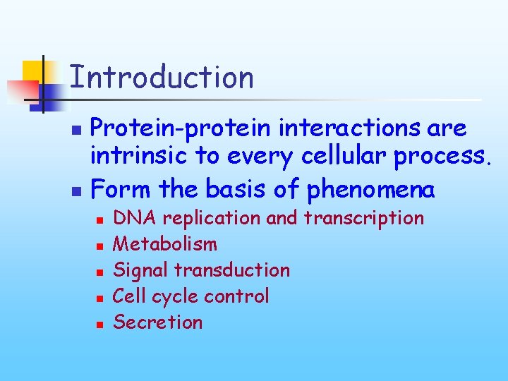 Introduction Protein-protein interactions are intrinsic to every cellular process. n Form the basis of