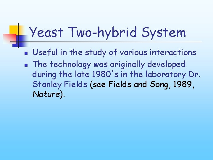Yeast Two-hybrid System n n Useful in the study of various interactions The technology