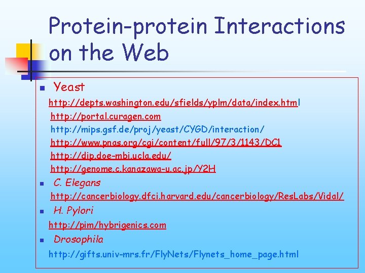 Protein-protein Interactions on the Web n Yeast http: //depts. washington. edu/sfields/yplm/data/index. html http: //portal.