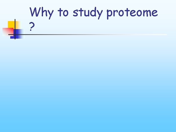 Why to study proteome ? 