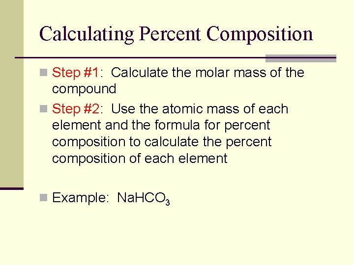 Calculating Percent Composition n Step #1: Calculate the molar mass of the compound n