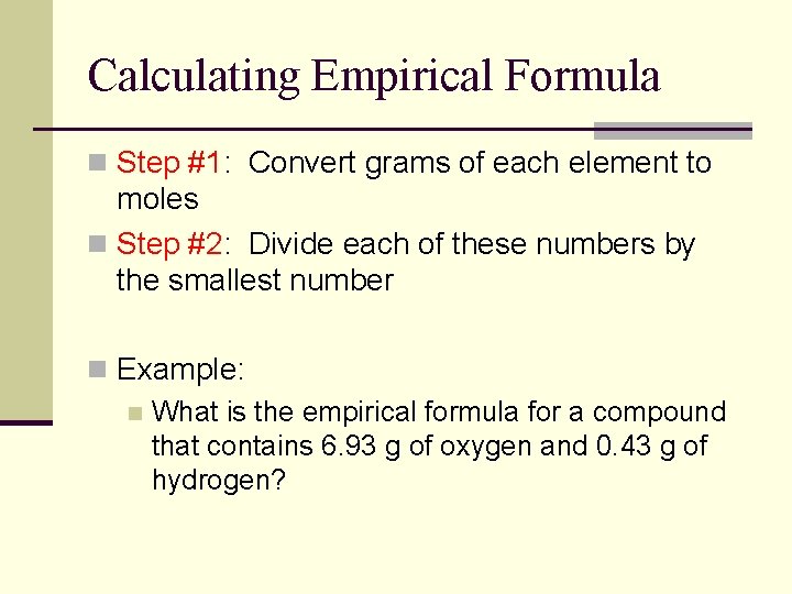 Calculating Empirical Formula n Step #1: Convert grams of each element to moles n