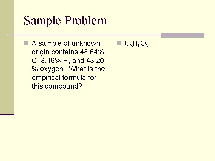 Sample Problem n A sample of unknown origin contains 48. 64% C, 8. 16%