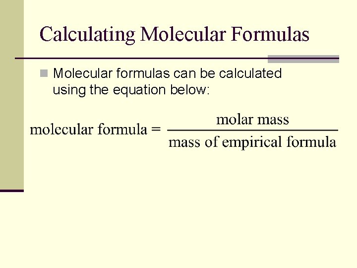 Calculating Molecular Formulas n Molecular formulas can be calculated using the equation below: 