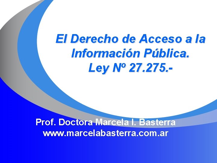 El Derecho de Acceso a la Información Pública. Ley Nº 27. 275. - Prof.