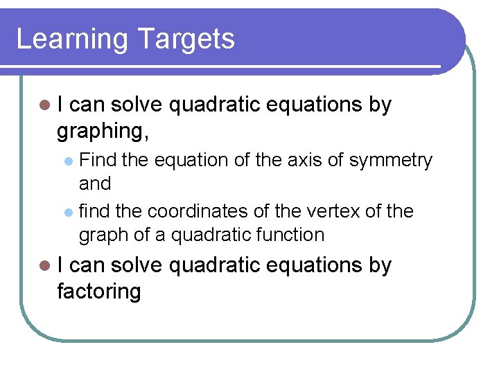 Learning Targets l. I can solve quadratic equations by graphing, Find the equation of