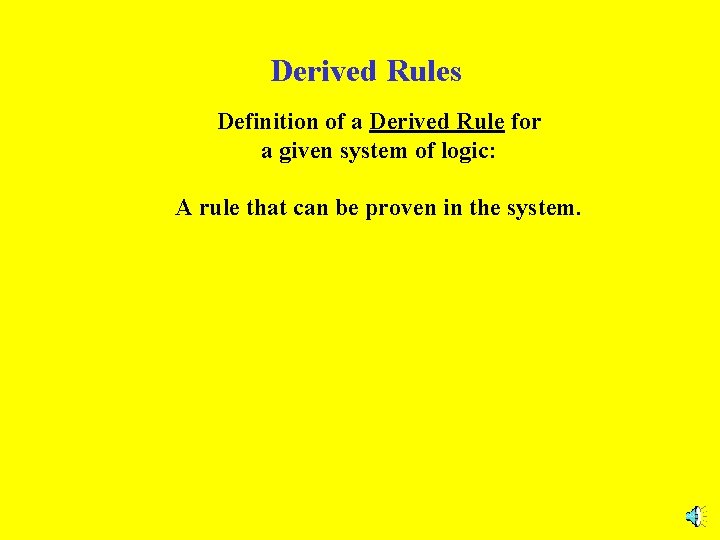 Derived Rules Definition of a Derived Rule for a given system of logic: A