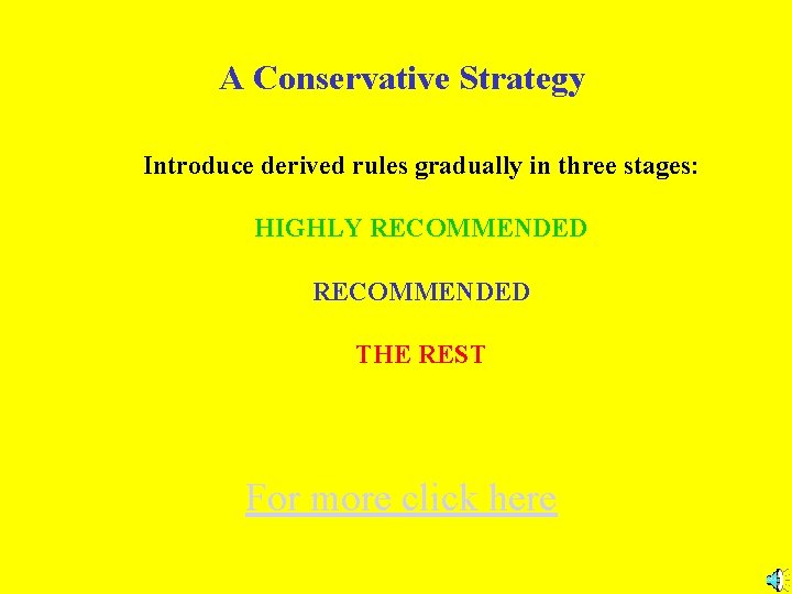 A Conservative Strategy Introduce derived rules gradually in three stages: HIGHLY RECOMMENDED THE REST
