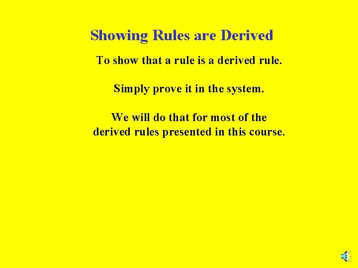 Showing Rules are Derived To show that a rule is a derived rule. Simply