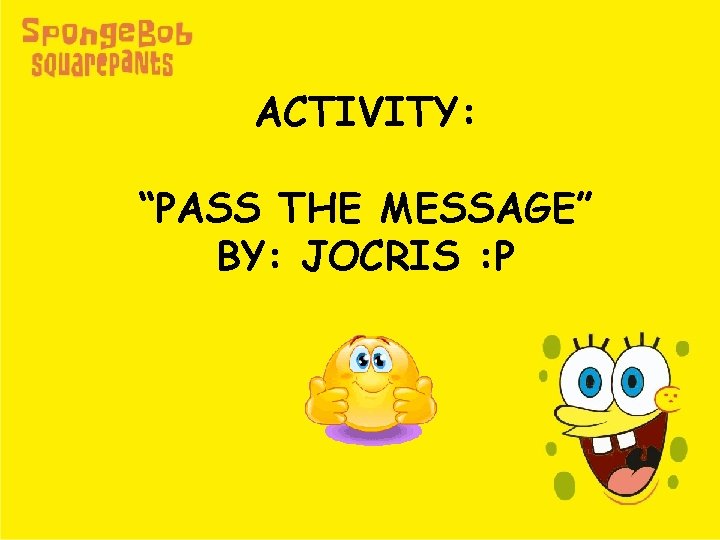 ACTIVITY: “PASS THE MESSAGE” BY: JOCRIS : P 