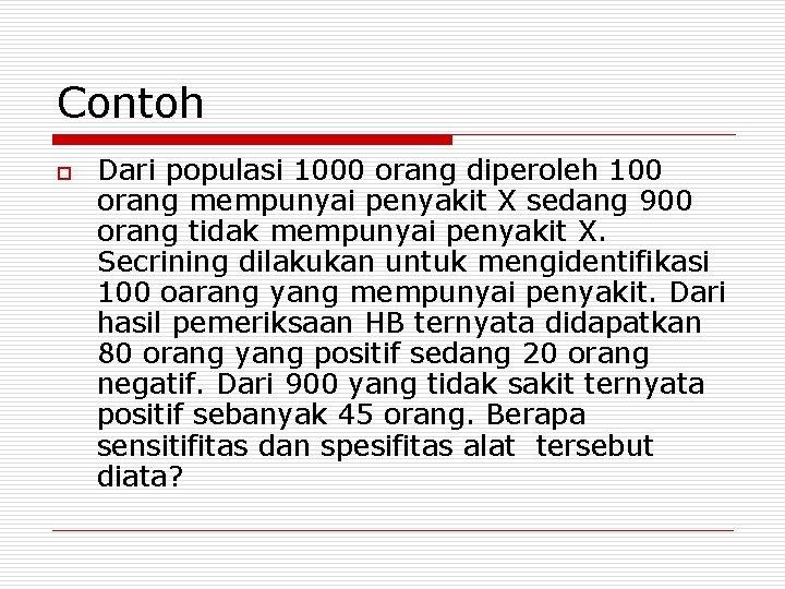 Contoh o Dari populasi 1000 orang diperoleh 100 orang mempunyai penyakit X sedang 900