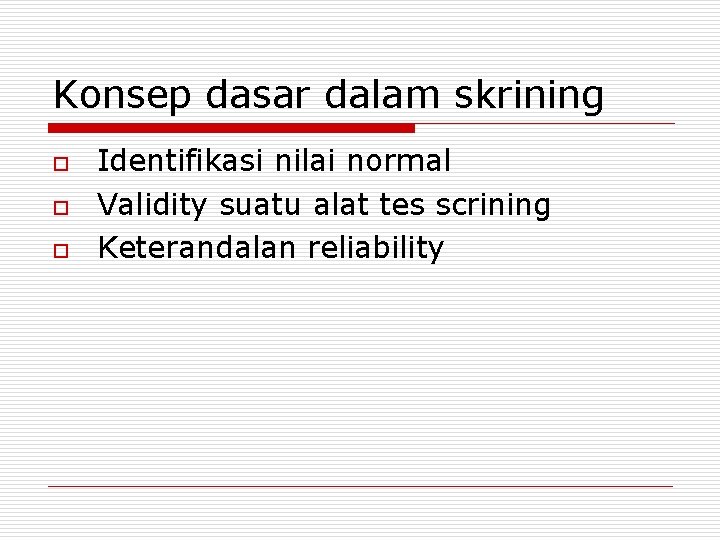 Konsep dasar dalam skrining o o o Identifikasi nilai normal Validity suatu alat tes