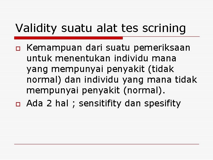 Validity suatu alat tes scrining o o Kemampuan dari suatu pemeriksaan untuk menentukan individu