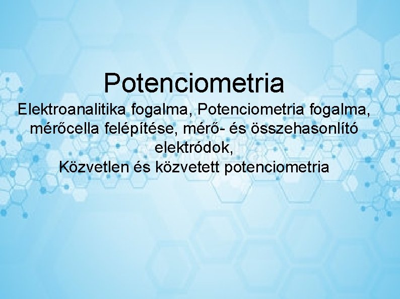 Potenciometria Elektroanalitika fogalma, Potenciometria fogalma, mérőcella felépítése, mérő- és összehasonlító elektródok, Közvetlen és közvetett