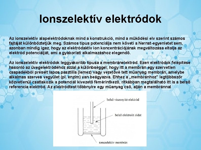 Ionszelektív elektródok Az ionszelektív alapelektródoknak mind a konstrukció, mind a működési elv szerint számos