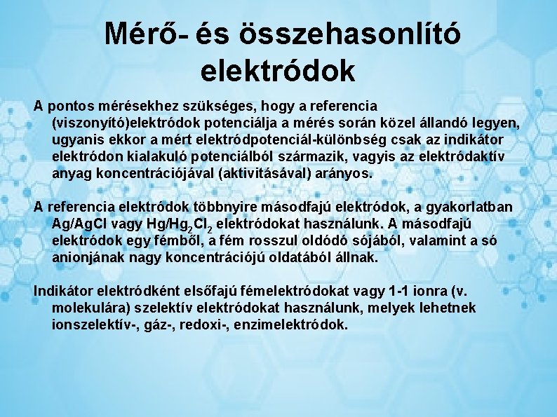 Mérő- és összehasonlító elektródok A pontos mérésekhez szükséges, hogy a referencia (viszonyító)elektródok potenciálja a