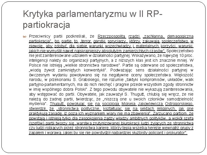 Krytyka parlamentaryzmu w II RPpartiokracja Przeciwnicy partii podkreślali, że Rzeczpospolitą rządzi „zachłanna, demagogiczna partiokracja”,