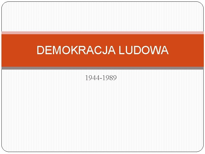 DEMOKRACJA LUDOWA 1944 -1989 