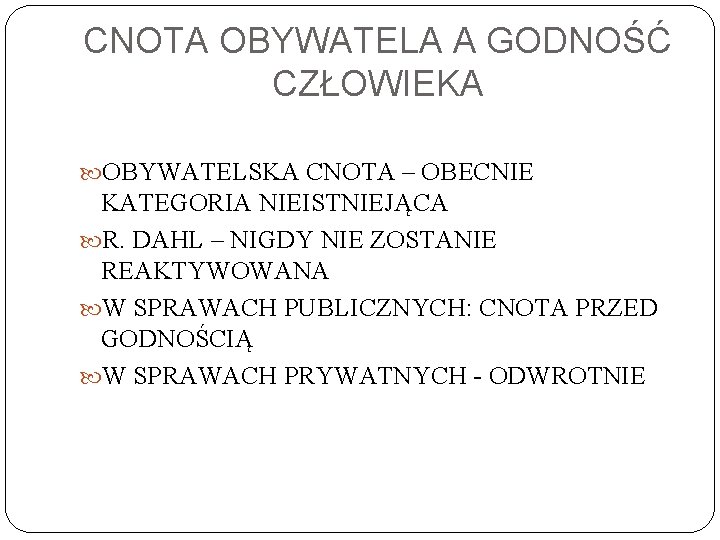 CNOTA OBYWATELA A GODNOŚĆ CZŁOWIEKA OBYWATELSKA CNOTA – OBECNIE KATEGORIA NIEISTNIEJĄCA R. DAHL –