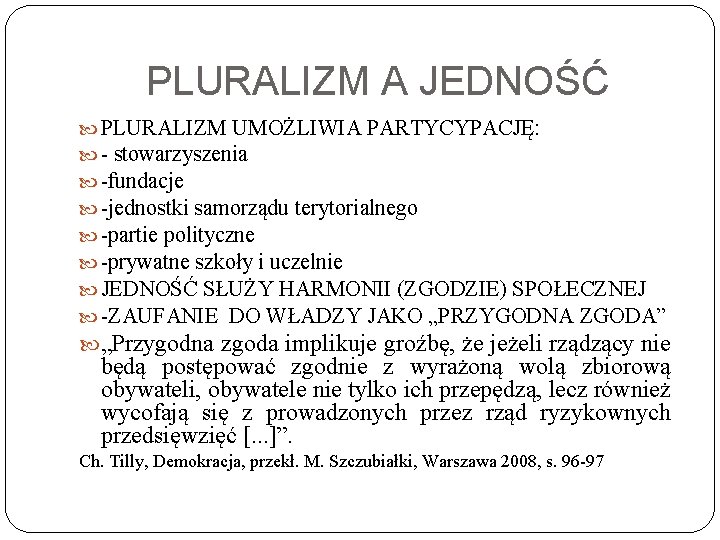 PLURALIZM A JEDNOŚĆ PLURALIZM UMOŻLIWIA PARTYCYPACJĘ: - stowarzyszenia -fundacje -jednostki samorządu terytorialnego -partie polityczne