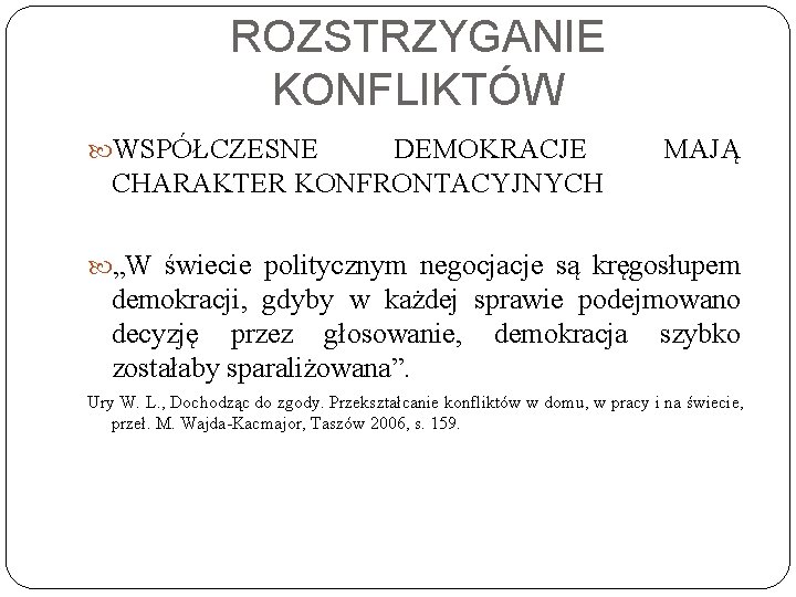 ROZSTRZYGANIE KONFLIKTÓW WSPÓŁCZESNE DEMOKRACJE CHARAKTER KONFRONTACYJNYCH MAJĄ „W świecie politycznym negocjacje są kręgosłupem demokracji,