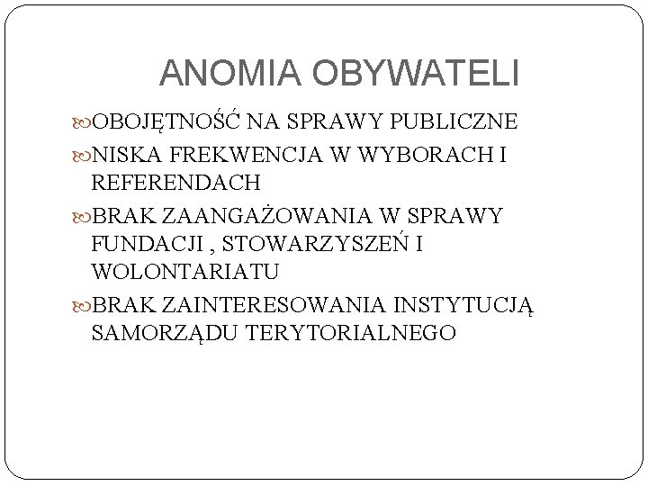 ANOMIA OBYWATELI OBOJĘTNOŚĆ NA SPRAWY PUBLICZNE NISKA FREKWENCJA W WYBORACH I REFERENDACH BRAK ZAANGAŻOWANIA