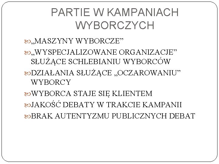 PARTIE W KAMPANIACH WYBORCZYCH „MASZYNY WYBORCZE” „WYSPECJALIZOWANE ORGANIZACJE” SŁUŻĄCE SCHLEBIANIU WYBORCÓW DZIAŁANIA SŁUŻĄCE „OCZAROWANIU”