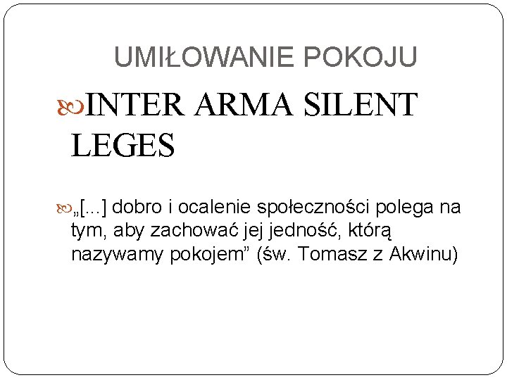 UMIŁOWANIE POKOJU INTER ARMA SILENT LEGES „[. . . ] dobro i ocalenie społeczności