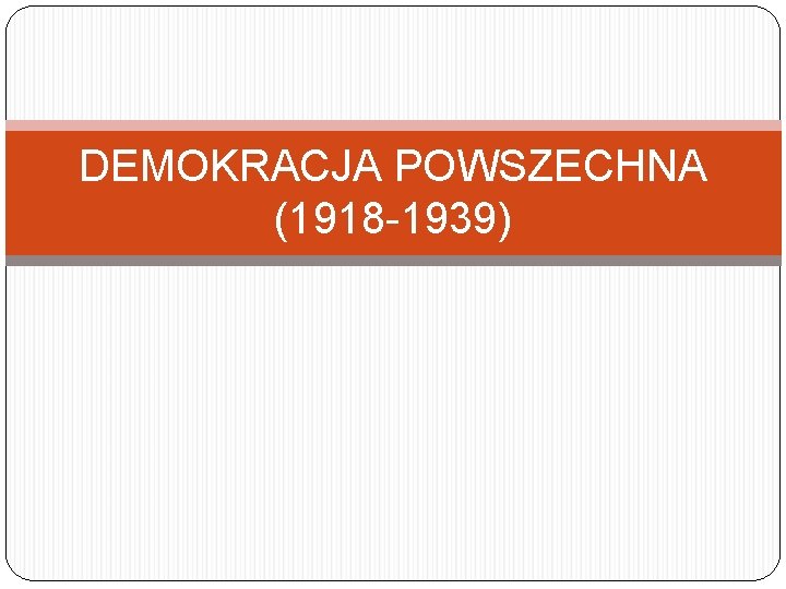 DEMOKRACJA POWSZECHNA (1918 -1939) 