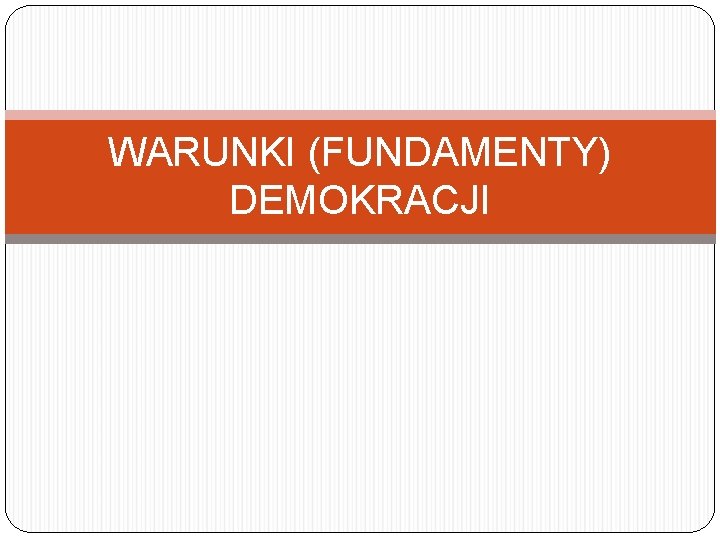 WARUNKI (FUNDAMENTY) DEMOKRACJI 