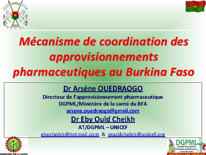 Mécanisme de coordination des approvisionnements pharmaceutiques au Burkina Faso Dr Arsène OUEDRAOGO Directeur de