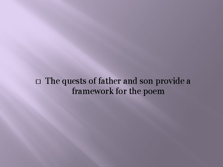 � The quests of father and son provide a framework for the poem 