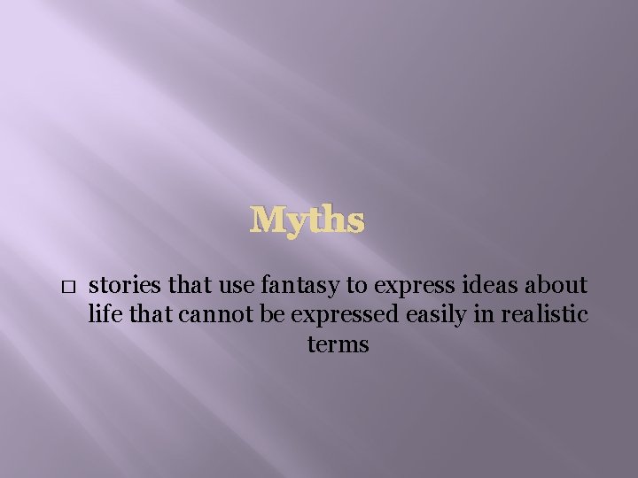 Myths � stories that use fantasy to express ideas about life that cannot be