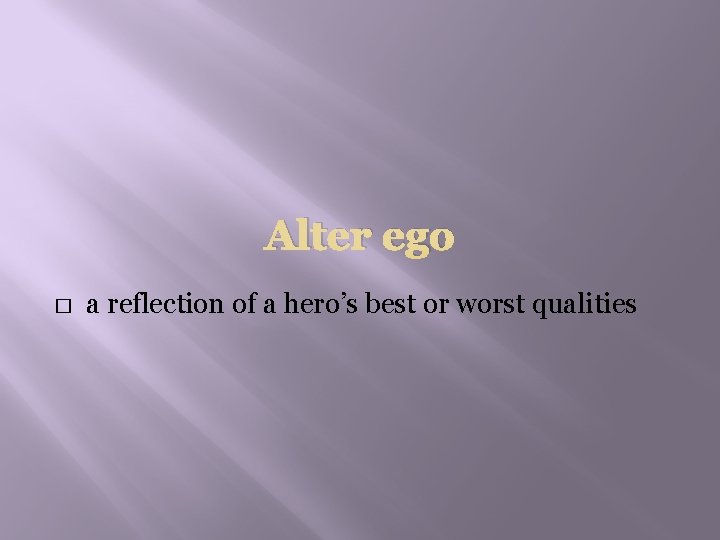 Alter ego � a reflection of a hero’s best or worst qualities 