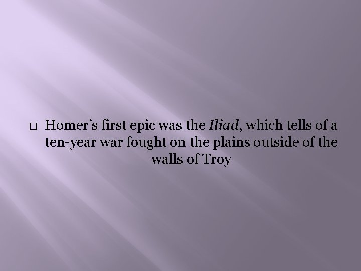 � Homer’s first epic was the Iliad, which tells of a ten-year war fought
