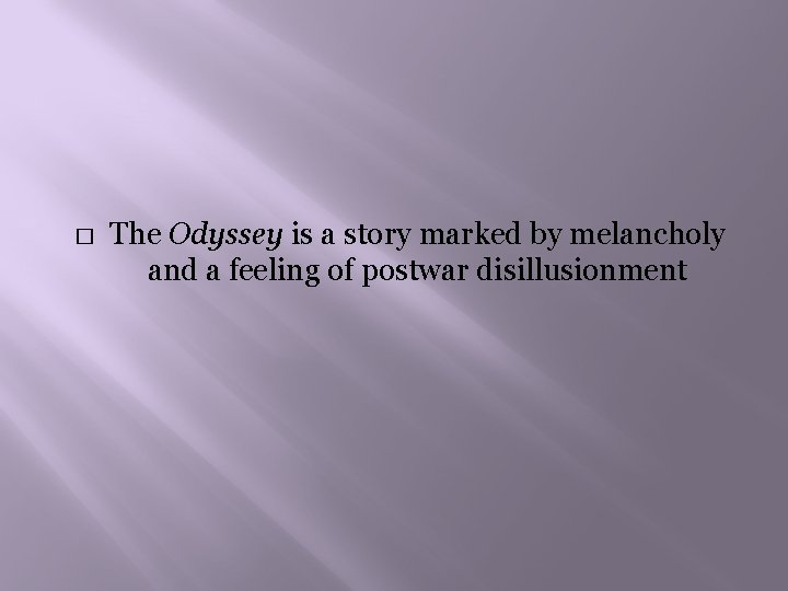 � The Odyssey is a story marked by melancholy and a feeling of postwar