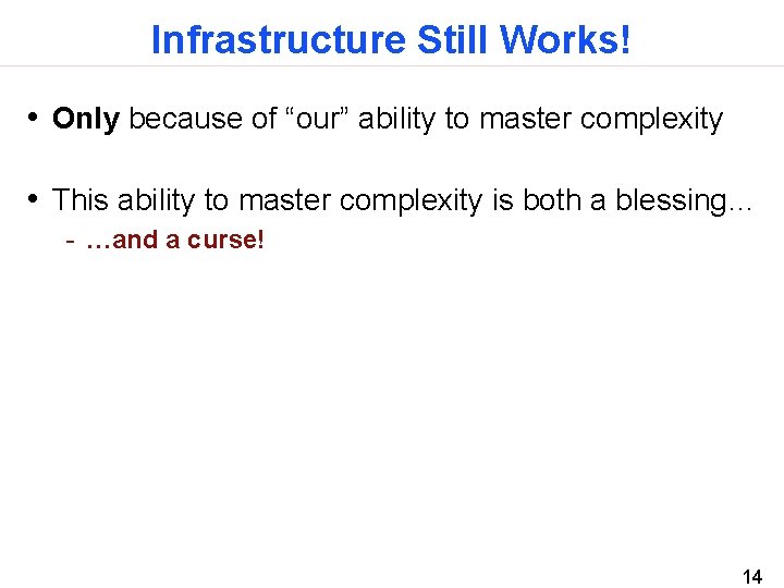 Infrastructure Still Works! • Only because of “our” ability to master complexity • This