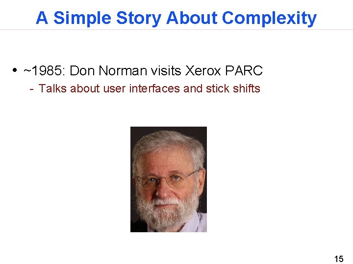 A Simple Story About Complexity • ~1985: Don Norman visits Xerox PARC - Talks